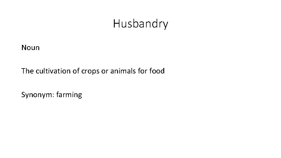 Husbandry Noun The cultivation of crops or animals for food Synonym: farming 