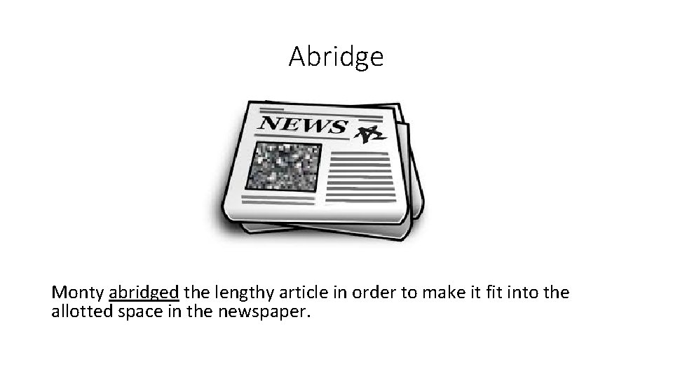 Abridge Monty abridged the lengthy article in order to make it fit into the