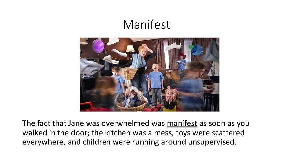 Manifest The fact that Jane was overwhelmed was manifest as soon as you walked