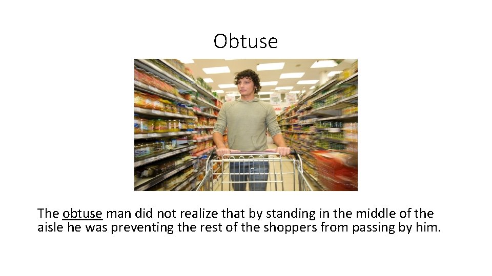 Obtuse The obtuse man did not realize that by standing in the middle of