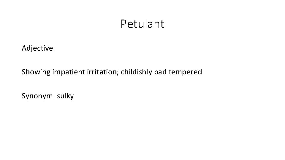 Petulant Adjective Showing impatient irritation; childishly bad tempered Synonym: sulky 