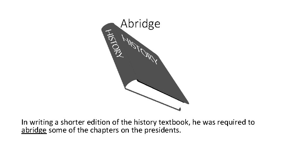 Abridge In writing a shorter edition of the history textbook, he was required to