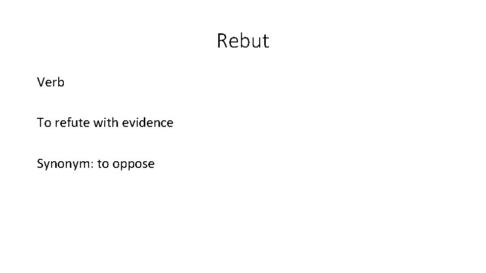 Rebut Verb To refute with evidence Synonym: to oppose 