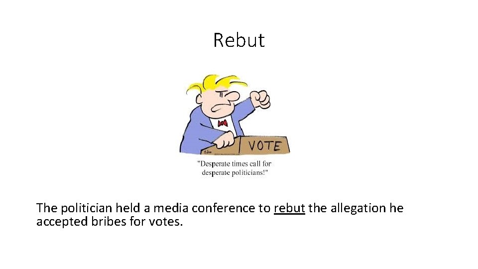 Rebut The politician held a media conference to rebut the allegation he accepted bribes