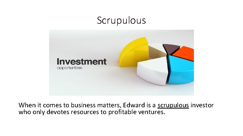 Scrupulous When it comes to business matters, Edward is a scrupulous investor who only