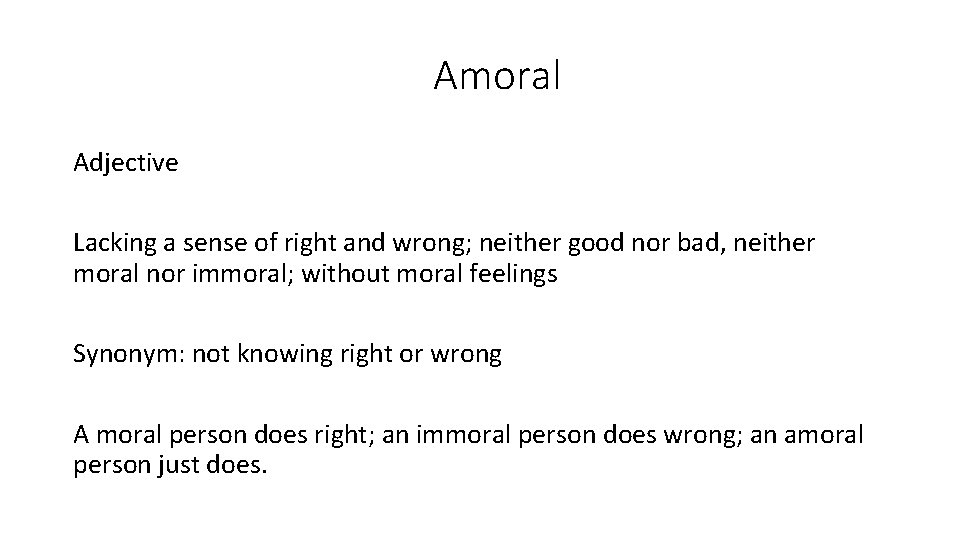 Amoral Adjective Lacking a sense of right and wrong; neither good nor bad, neither