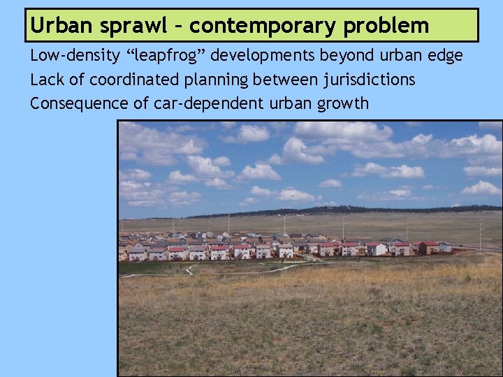 Urban sprawl – contemporary problem Low-density “leapfrog” developments beyond urban edge Lack of coordinated