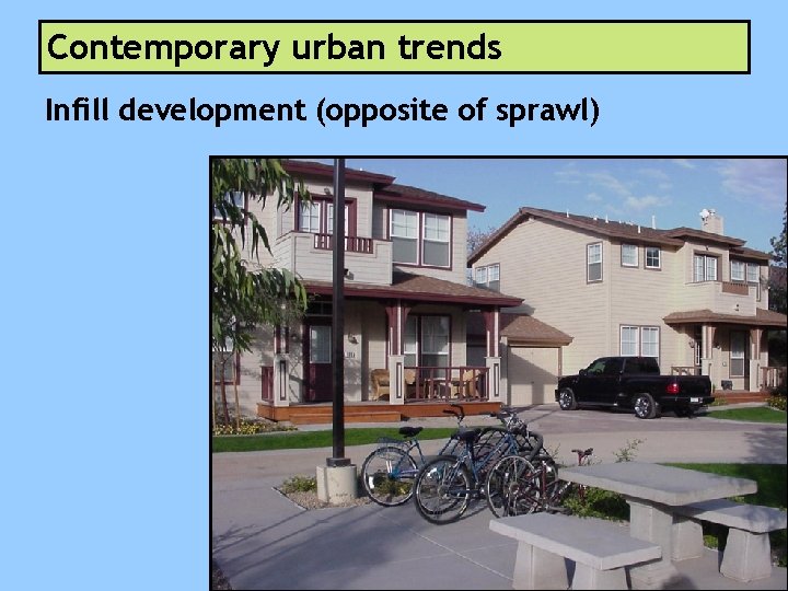 Contemporary urban trends Infill development (opposite of sprawl) 