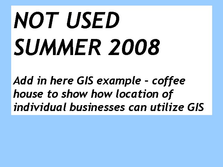 NOT USED SUMMER 2008 Add in here GIS example – coffee house to show