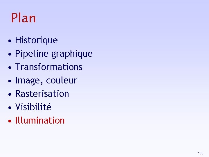 Plan • • Historique Pipeline graphique Transformations Image, couleur Rasterisation Visibilité Illumination 108 