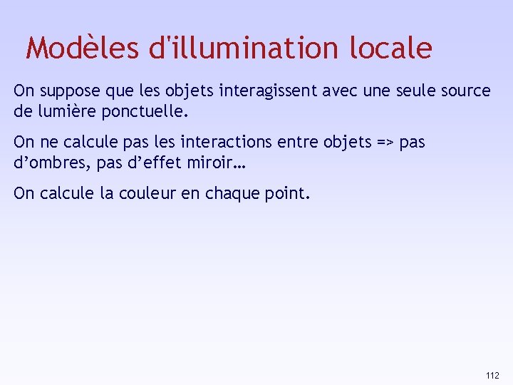 Modèles d'illumination locale On suppose que les objets interagissent avec une seule source de