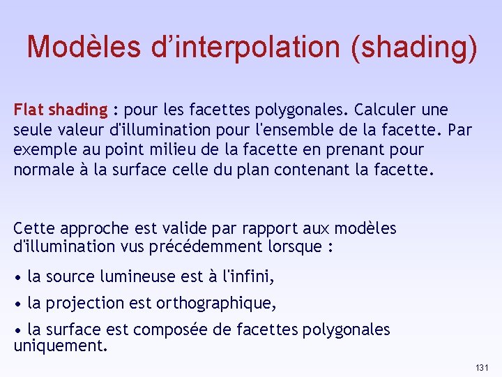 Modèles d’interpolation (shading) Flat shading : pour les facettes polygonales. Calculer une seule valeur