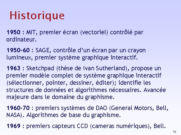 Historique 1950 : MIT, premier écran (vectoriel) contrôlé par ordinateur. 1950 -60 : SAGE,