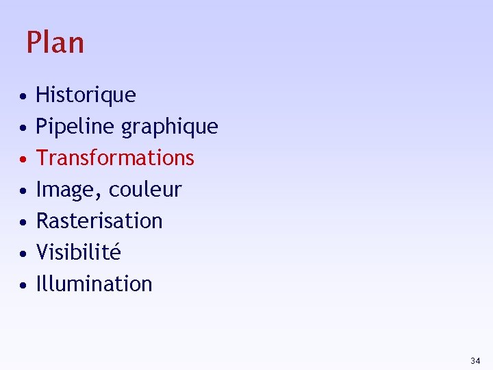 Plan • • Historique Pipeline graphique Transformations Image, couleur Rasterisation Visibilité Illumination 34 