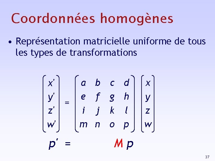 Coordonnées homogènes • Représentation matricielle uniforme de tous les types de transformations x' y'