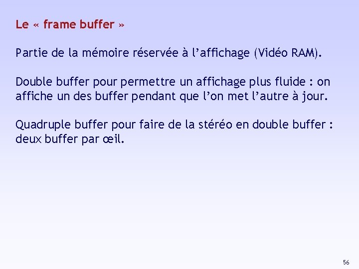 Le « frame buffer » Partie de la mémoire réservée à l’affichage (Vidéo RAM).