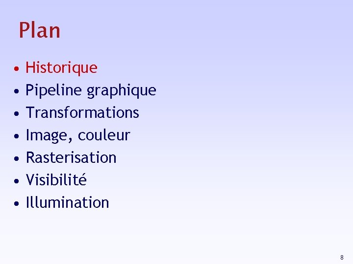 Plan • • Historique Pipeline graphique Transformations Image, couleur Rasterisation Visibilité Illumination 8 