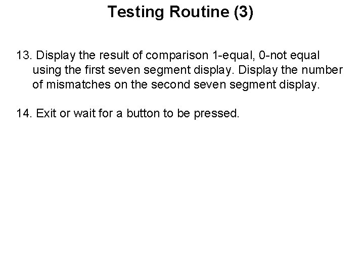 Testing Routine (3) 13. Display the result of comparison 1 -equal, 0 -not equal
