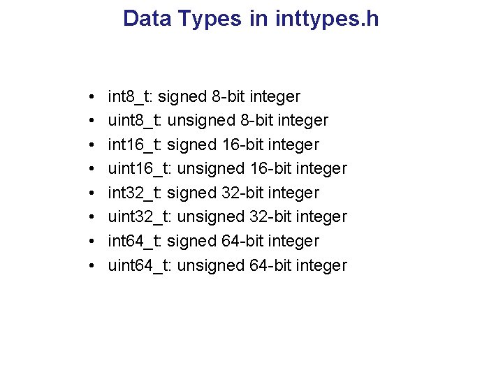 Data Types in inttypes. h • • int 8_t: signed 8 -bit integer uint