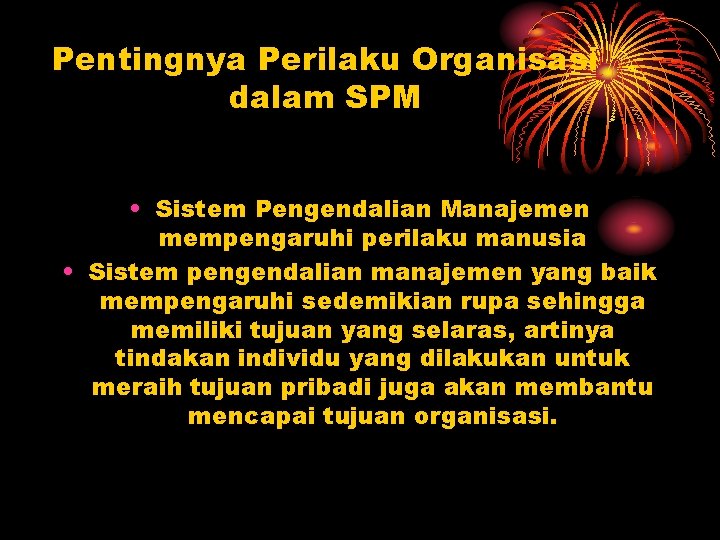 Pentingnya Perilaku Organisasi dalam SPM • Sistem Pengendalian Manajemen mempengaruhi perilaku manusia • Sistem