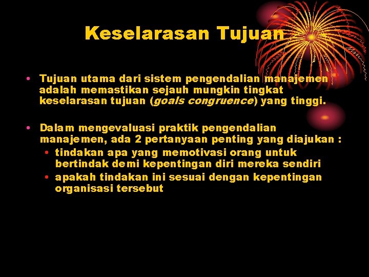 Keselarasan Tujuan • Tujuan utama dari sistem pengendalian manajemen adalah memastikan sejauh mungkin tingkat