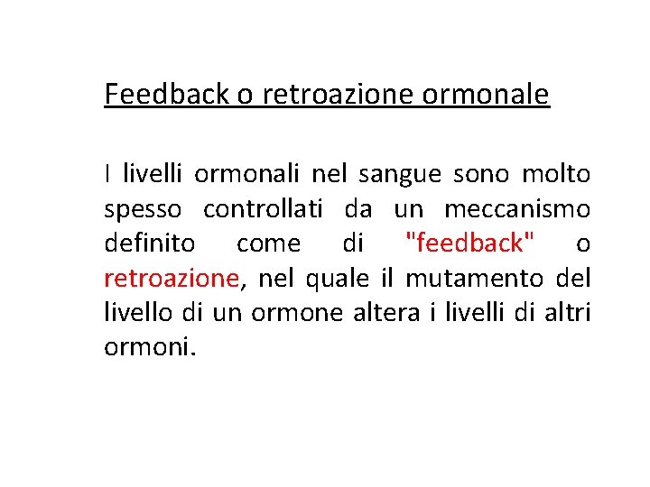 Feedback o retroazione ormonale I livelli ormonali nel sangue sono molto spesso controllati da