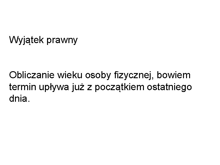 Wyjątek prawny Obliczanie wieku osoby fizycznej, bowiem termin upływa już z początkiem ostatniego dnia.