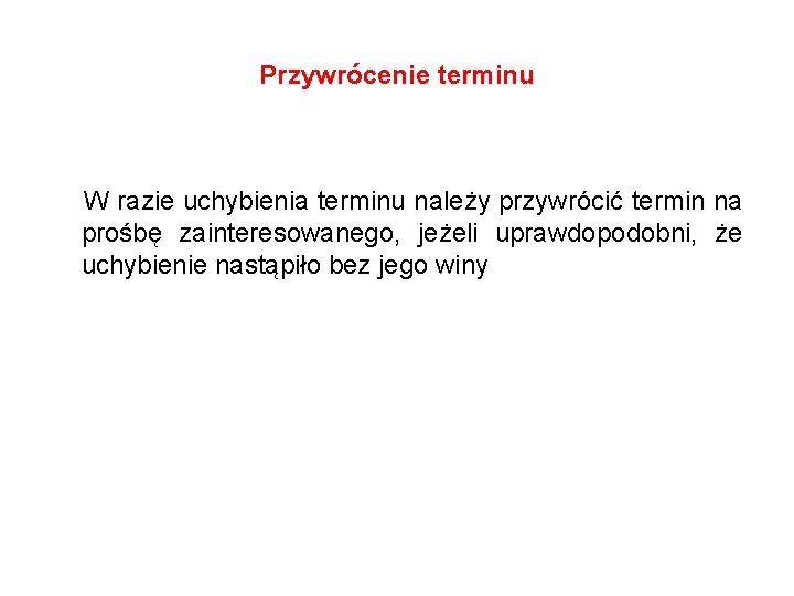 Przywrócenie terminu W razie uchybienia terminu należy przywrócić termin na prośbę zainteresowanego, jeżeli uprawdopodobni,