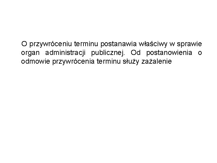  O przywróceniu terminu postanawia właściwy w sprawie organ administracji publicznej. Od postanowienia o