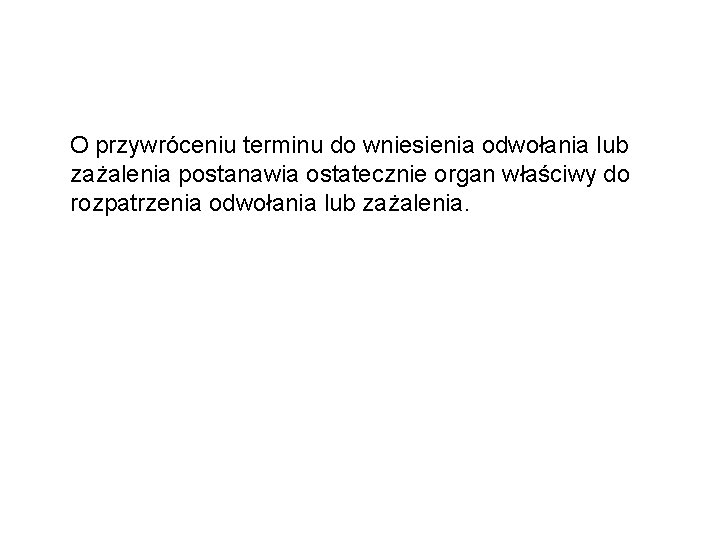  O przywróceniu terminu do wniesienia odwołania lub zażalenia postanawia ostatecznie organ właściwy do