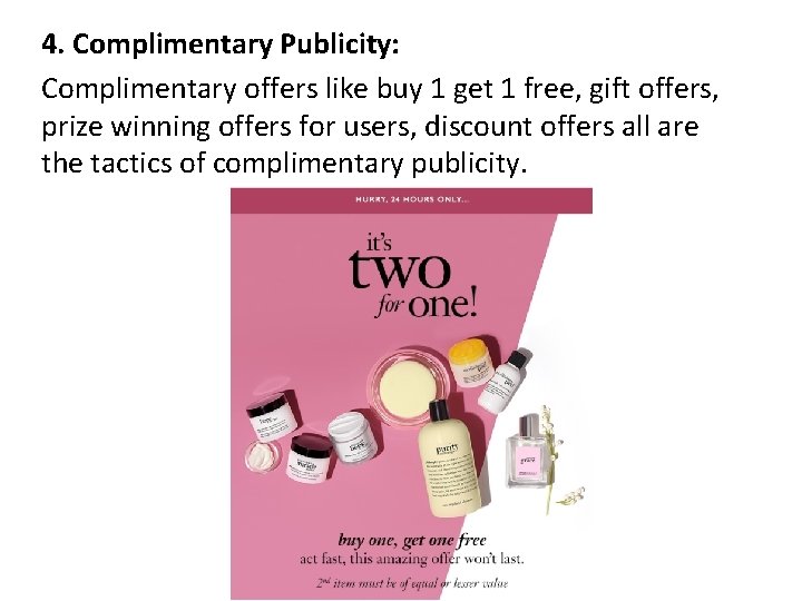 4. Complimentary Publicity: Complimentary offers like buy 1 get 1 free, gift offers, prize