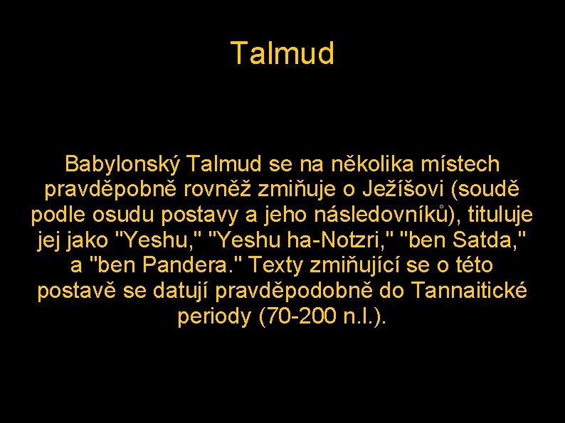 Talmud Babylonský Talmud se na několika místech pravděpobně rovněž zmiňuje o Ježíšovi (soudě podle