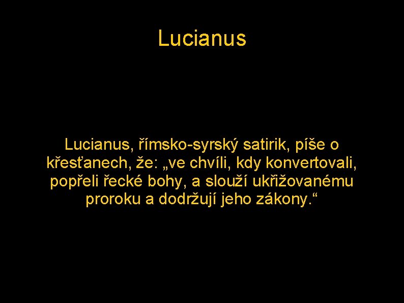 Lucianus, římsko-syrský satirik, píše o křesťanech, že: „ve chvíli, kdy konvertovali, popřeli řecké bohy,