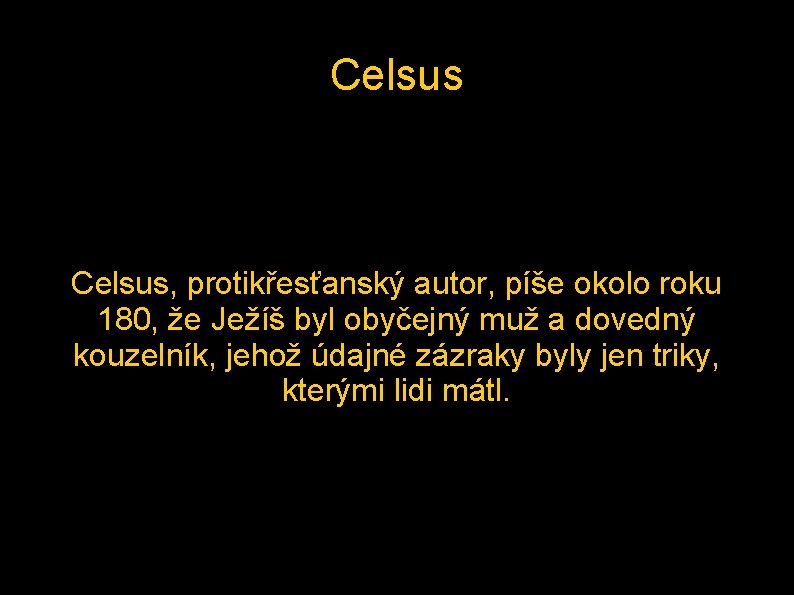 Celsus, protikřesťanský autor, píše okolo roku 180, že Ježíš byl obyčejný muž a dovedný