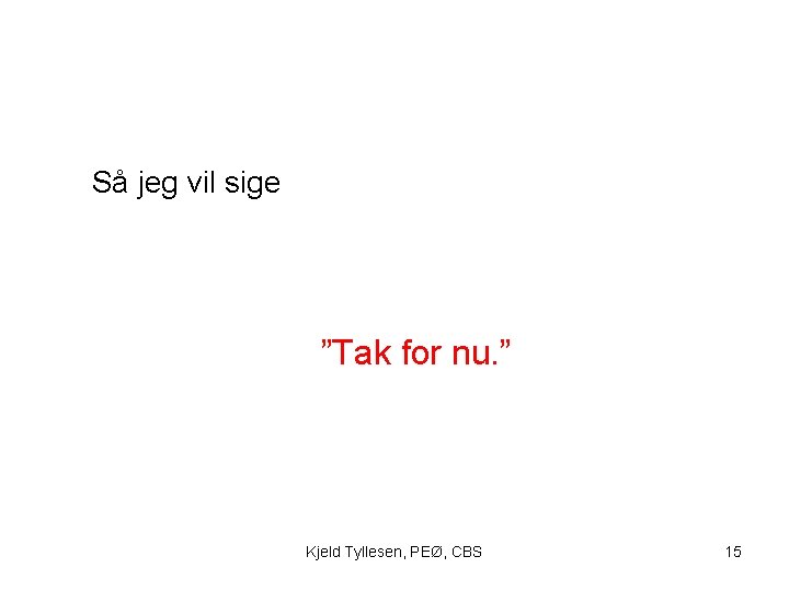 Så jeg vil sige ”Tak for nu. ” Kjeld Tyllesen, PEØ, CBS 15 