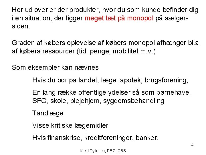 Her ud over er der produkter, hvor du som kunde befinder dig i en