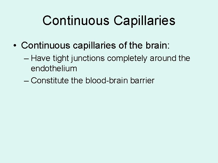 Continuous Capillaries • Continuous capillaries of the brain: – Have tight junctions completely around