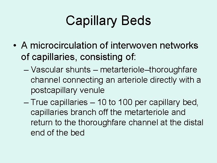 Capillary Beds • A microcirculation of interwoven networks of capillaries, consisting of: – Vascular