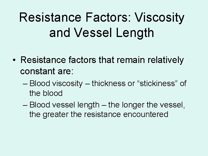 Resistance Factors: Viscosity and Vessel Length • Resistance factors that remain relatively constant are: