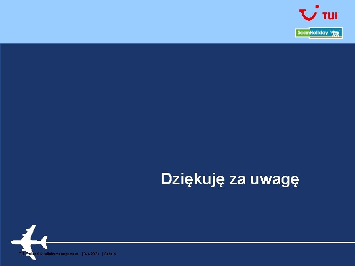 Dziękuję za uwagę TUI Poland Qualitätsmanagement | 3/1/2021 | Seite 6 