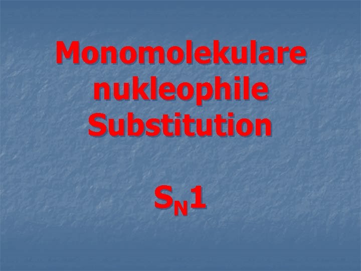 Monomolekulare nukleophile Substitution SN 1 