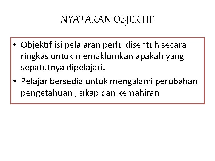 NYATAKAN OBJEKTIF • Objektif isi pelajaran perlu disentuh secara ringkas untuk memaklumkan apakah yang