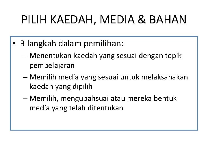 PILIH KAEDAH, MEDIA & BAHAN • 3 langkah dalam pemilihan: – Menentukan kaedah yang