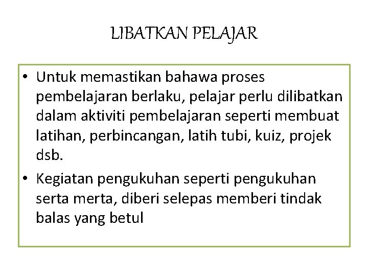 LIBATKAN PELAJAR • Untuk memastikan bahawa proses pembelajaran berlaku, pelajar perlu dilibatkan dalam aktiviti