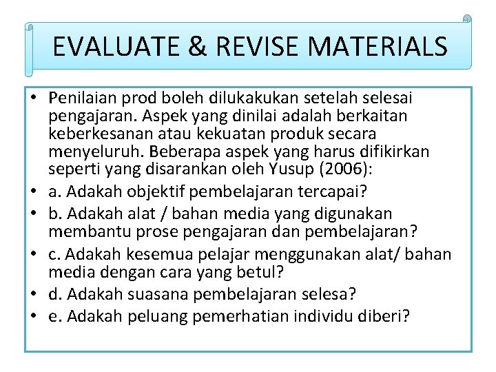 EVALUATE & REVISE MATERIALS • Penilaian prod boleh dilukakukan setelah selesai pengajaran. Aspek yang