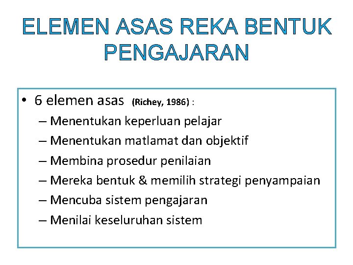 ELEMEN ASAS REKA BENTUK PENGAJARAN • 6 elemen asas (Richey, 1986) : – Menentukan