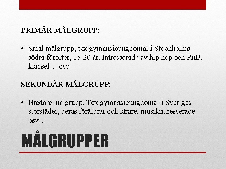 PRIMÄR MÅLGRUPP: • Smal målgrupp, tex gymansieungdomar i Stockholms södra förorter, 15 -20 år.