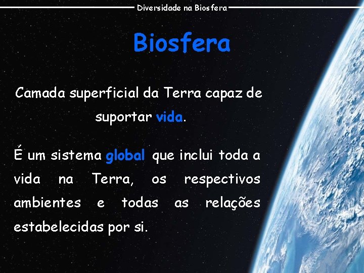 Diversidade na Biosfera Camada superficial da Terra capaz de suportar vida. É um sistema