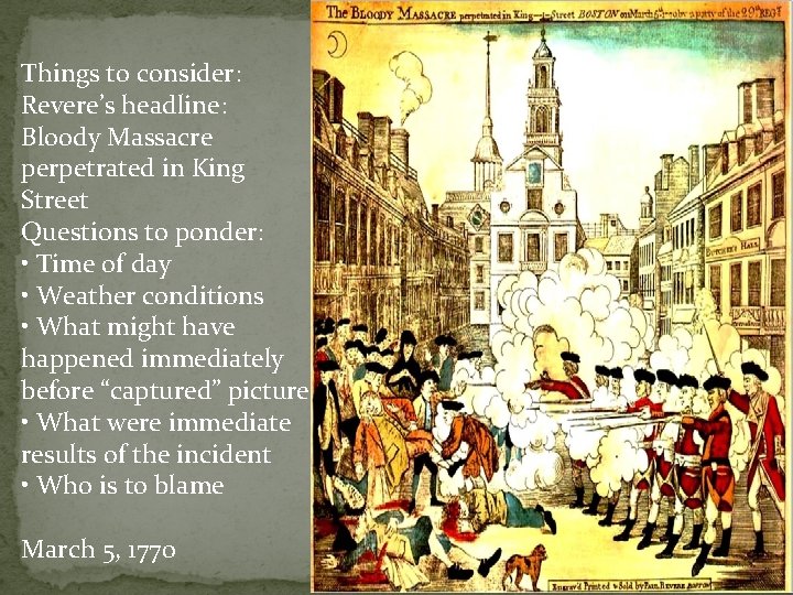 Things to consider: Revere’s headline: Bloody Massacre perpetrated in King Street Questions to ponder: