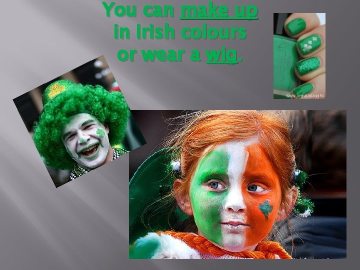 You can make up in Irish colours or wear a wig. 
